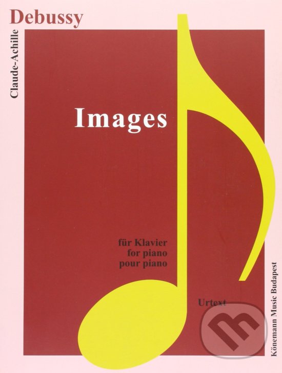 Kniha: Images (Claude-Achille Debussy). Könemann Music Budapest, 2015 Kniha: Images (Claude-Achille Debussy). Könemann Music Budapest, 2015