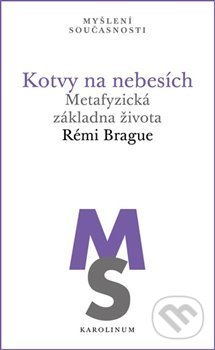 Kniha: Kotvy na nebesích (Rémi Brague). Karolinum, 2019 Kniha: Kotvy na nebesích (Rémi Brague). Karolinum, 2019