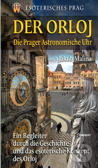 Kniha: Der Orloj - Esoterisches Prag (Jakub Malina). Eminent, 2006 Kniha: Der Orloj - Esoterisches Prag (Jakub Malina). Eminent, 2006