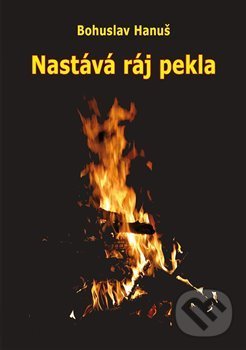 Kniha: Nastává ráj pekla (Bohuslav Hanuš). Vodnář, 2019 Kniha: Nastává ráj pekla (Bohuslav Hanuš). Vodnář, 2019