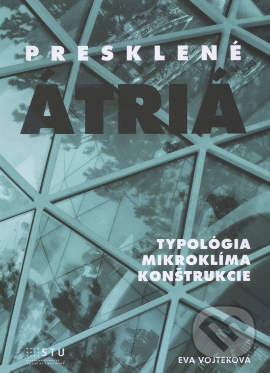 Kniha: Presklené Átria (Eva Vojteková). STU, 2016 Kniha: Presklené Átria (Eva Vojteková). STU, 2016