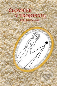 Kniha: Človíček v trojobalu (Filip Jan Zvolský). Zvolský Filip Jan, 2016 Kniha: Človíček v trojobalu (Filip Jan Zvolský). Zvolský Filip Jan, 2016