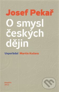 Kniha: O smysl českých dějin (Josef Pekař). Dauphin, 2012 Kniha: O smysl českých dějin (Josef Pekař). Dauphin, 2012