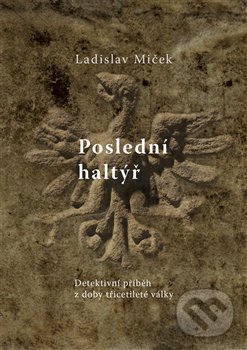 Kniha: Poslední haltýř (Ladislav Miček). Studio dokument a forma, 2015 Kniha: Poslední haltýř (Ladislav Miček). Studio dokument a forma, 2015