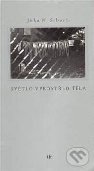 Kniha: Světlo vprostřed těla (Jitka N. Srbová). Dauphin, 2013 Kniha: Světlo vprostřed těla (Jitka N. Srbová). Dauphin, 2013
