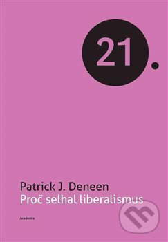 Kniha: Proč selhal liberalismus (Patrick J. Deneen). Academia, 2019 Kniha: Proč selhal liberalismus (Patrick J. Deneen). Academia, 2019