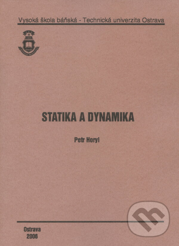 Kniha: Statika a Dynamika (Petr Horyl). VSB TU Ostrava, 2006 Kniha: Statika a Dynamika (Petr Horyl). VSB TU Ostrava, 2006