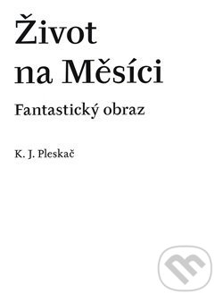 Kniha: Život na Měsíci (Karel Josef Pleskač). Univerzita Karlova v Praze, 2019 Kniha: Život na Měsíci (Karel Josef Pleskač). Univerzita Karlova v Praze, 2019