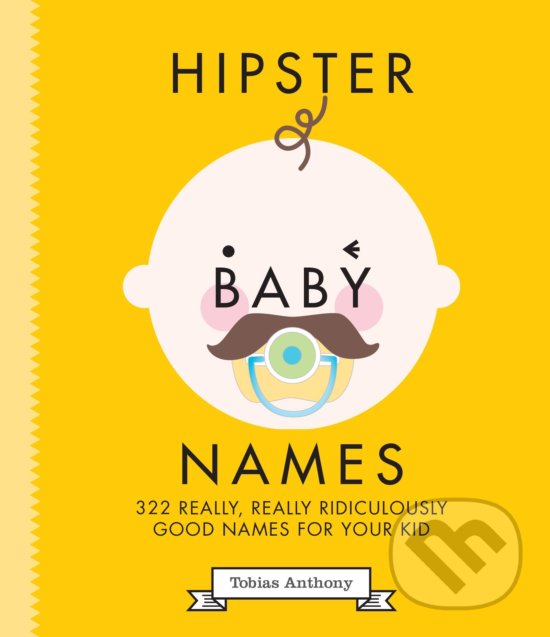 Kniha: Hipster Baby Names (Tobias Anthony). Smith Street Books, 2016 Kniha: Hipster Baby Names (Tobias Anthony). Smith Street Books, 2016