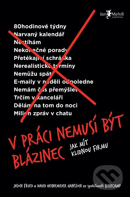 E-kniha: V práci nemusí být blázinec (David Heinemeier Hansson a Jason Fried). Jan Melvil publishing, 2019 E-kniha: V práci nemusí být blázinec (David Heinemeier Hansson a Jason Fried). Jan Melvil publishing, 2019