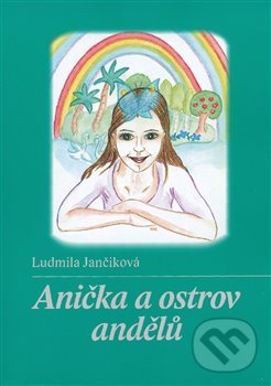 Kniha: Anička a ostrov andělů (Ludmila Jančiková). Kartuzianské nakladatelství, 2013 Kniha: Anička a ostrov andělů (Ludmila Jančiková). Kartuzianské nakladatelství, 2013