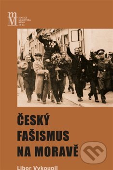 Kniha: Český fašismus na Moravě (Libor Vykoupil). Matice moravská, 2013 Kniha: Český fašismus na Moravě (Libor Vykoupil). Matice moravská, 2013