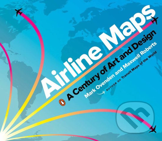 Kniha: Airline Maps (Mark Ovenden a Maxwell Roberts). Penguin Books, 2019 Kniha: Airline Maps (Mark Ovenden a Maxwell Roberts). Penguin Books, 2019