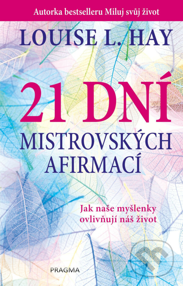 E-kniha: 21 dní mistrovských afirmací (Louise L. Hay). Pragma, 2019 E-kniha: 21 dní mistrovských afirmací (Louise L. Hay). Pragma, 2019