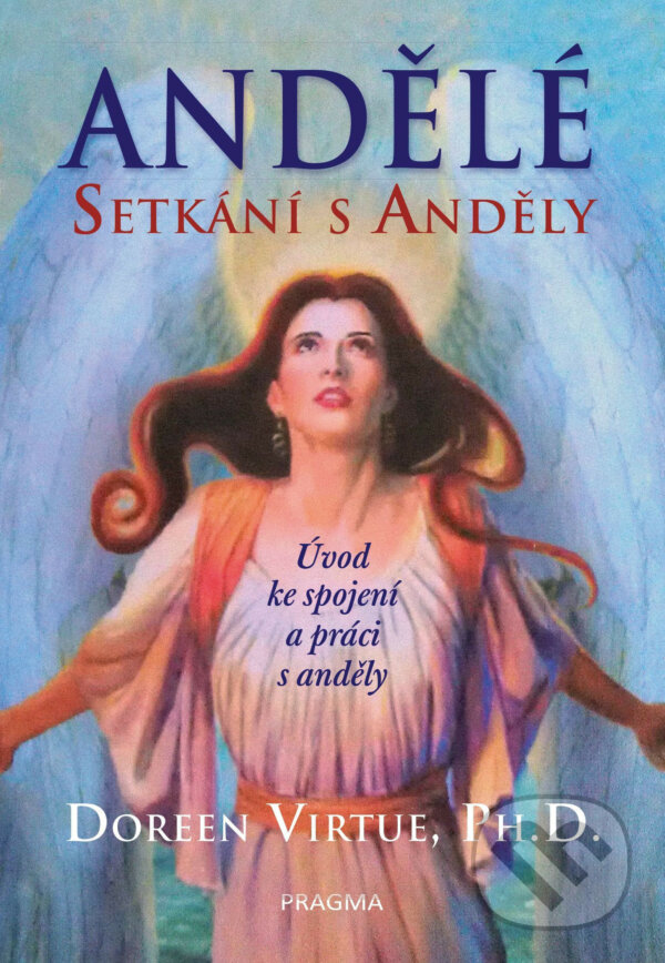 E-kniha: Andělé: Setkání s anděly (Doreen Virtue). Pragma, 2019 E-kniha: Andělé: Setkání s anděly (Doreen Virtue). Pragma, 2019