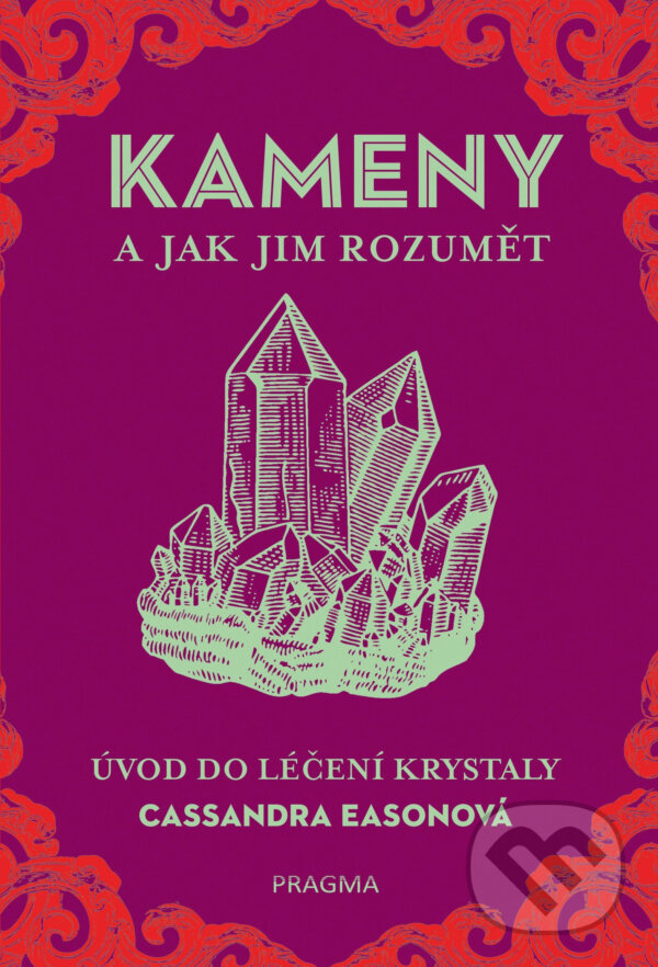 E-kniha: Kameny a jak jim rozumět (Cassandra Eason). Pragma, 2018 E-kniha: Kameny a jak jim rozumět (Cassandra Eason). Pragma, 2018