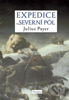 Kniha: Expedice na Severní pól (Julius Payer). Dauphin, 2019 Kniha: Expedice na Severní pól (Julius Payer). Dauphin, 2019