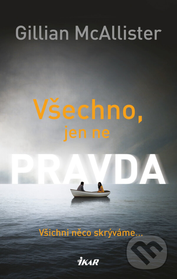 E-kniha: Všechno, jen ne pravda (Gillian McAllister). Ikar CZ, 2018 E-kniha: Všechno, jen ne pravda (Gillian McAllister). Ikar CZ, 2018