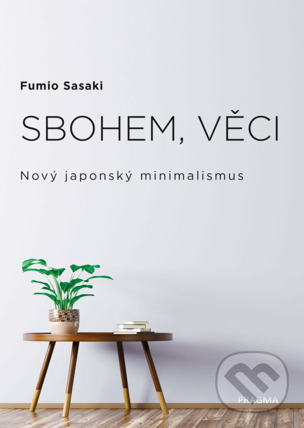 E-kniha: Sbohem, věci. Nový japonský minimalismus (Fumio Sasaki). Pragma, 2019 E-kniha: Sbohem, věci. Nový japonský minimalismus (Fumio Sasaki). Pragma, 2019