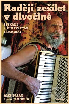 Kniha: Raději zešílet v divočině (Aleš Palán a Jan Šibík). Prostor, 2019 Kniha: Raději zešílet v divočině (Aleš Palán a Jan Šibík). Prostor, 2019