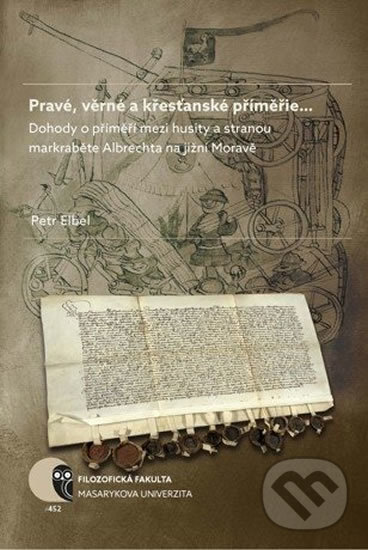 Kniha: Pravé, věrné a křesťanské příměřie… (Petr Elbel). Muni Press, 2016 Kniha: Pravé, věrné a křesťanské příměřie… (Petr Elbel). Muni Press, 2016