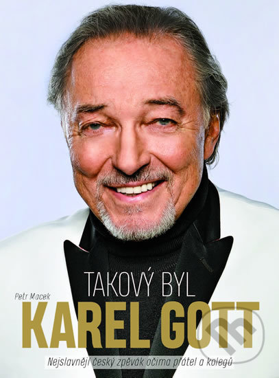 Kniha: Takový byl Karel Gott (Petr Macek). CZECH NEWS CENTER, 2019 Kniha: Takový byl Karel Gott (Petr Macek). CZECH NEWS CENTER, 2019