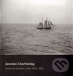 Kniha: Cesta do nového světa 1902–1903 (Jaroslav Charfreitág). PositiF, 2013 Kniha: Cesta do nového světa 1902–1903 (Jaroslav Charfreitág). PositiF, 2013