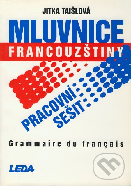 Kniha: Mluvnice francouzštiny (Jitka Taišlová). Leda, 2002 Kniha: Mluvnice francouzštiny (Jitka Taišlová). Leda, 2002