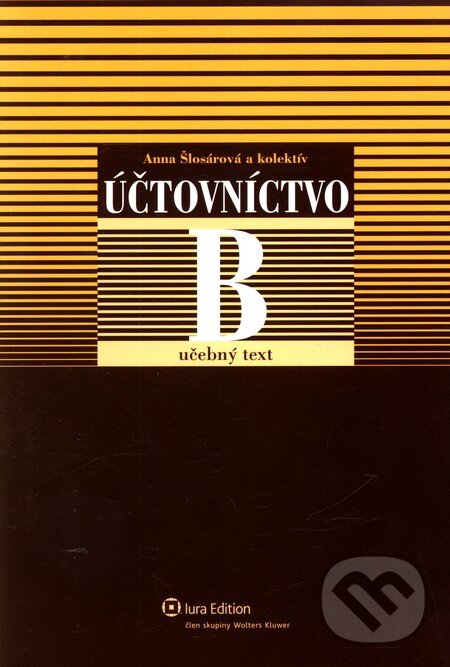 Kniha: Účtovníctvo B - Učebný text (Anna Šlosárová a kolektív). Wolters Kluwer (Iura Edition), 2009 Kniha: Účtovníctvo B - Učebný text (Anna Šlosárová a kolektív). Wolters Kluwer (Iura Edition), 2009