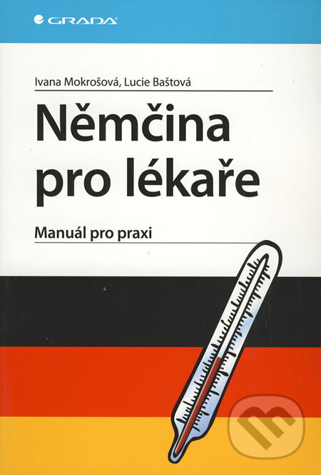 Kniha: Němčina pro lékaře (Ivana Mokrošová a Lucie Baštová). Grada, 2009 Kniha: Němčina pro lékaře (Ivana Mokrošová a Lucie Baštová). Grada, 2009
