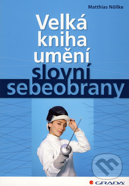 Kniha: Velká kniha umění slovní sebeobrany (Matthias Nöllke). Grada, 2009 Kniha: Velká kniha umění slovní sebeobrany (Matthias Nöllke). Grada, 2009