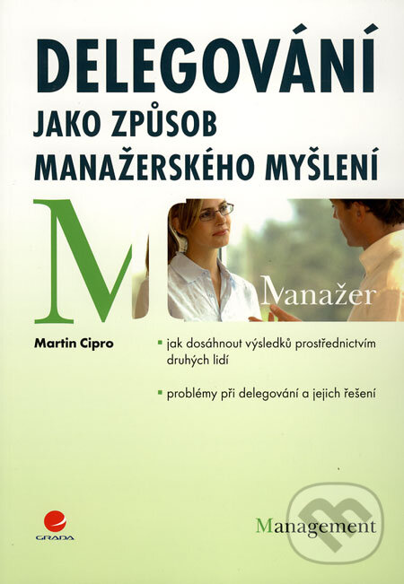 Kniha: Delegování jako způsob manažerského myšlení (Martin Cipro). Grada, 2009 Kniha: Delegování jako způsob manažerského myšlení (Martin Cipro). Grada, 2009