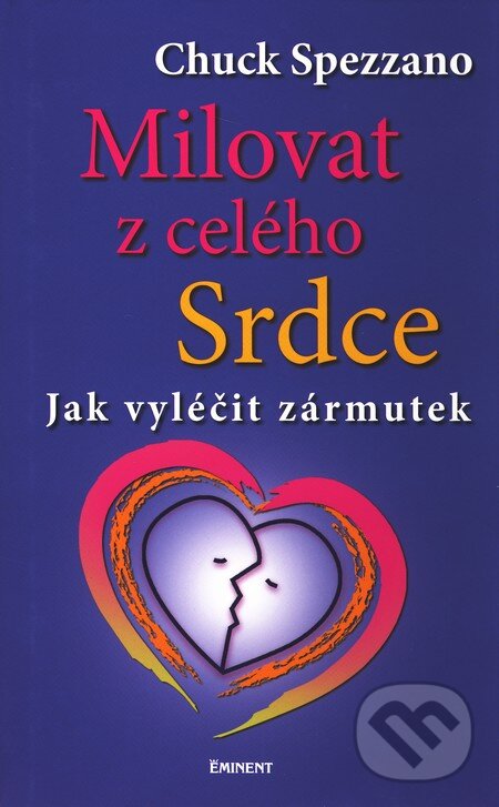 Kniha: Milovat z celého srdce (Chuck Spezzano). Eminent, 2009 Kniha: Milovat z celého srdce (Chuck Spezzano). Eminent, 2009
