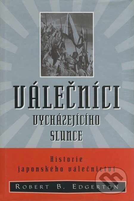 Kniha: Válečníci vycházejícího slunce (Robert B. Edgerton). BB/art, 2002 Kniha: Válečníci vycházejícího slunce (Robert B. Edgerton). BB/art, 2002