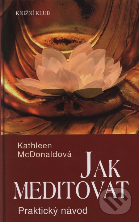 Kniha: Jak meditovat (Kathleen McDonaldová). Knižní klub, 2005 Kniha: Jak meditovat (Kathleen McDonaldová). Knižní klub, 2005