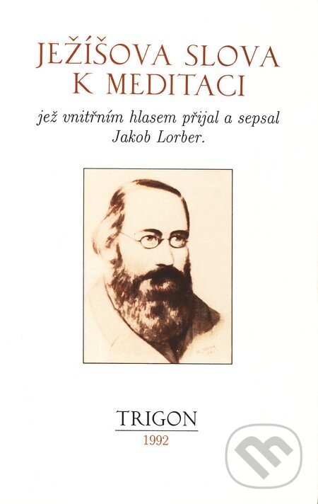 Kniha: Ježíšova slova k meditaci (Jakob Lorber). Trigon, 1992 Kniha: Ježíšova slova k meditaci (Jakob Lorber). Trigon, 1992