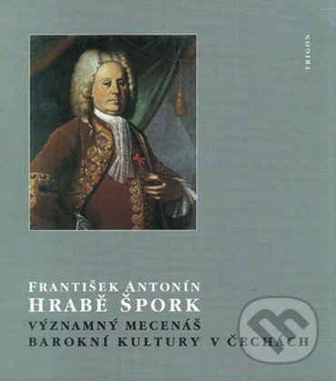 Kniha: František Antonín hrabě Špork - Významný mecenáš barokní kultury v Čechách (D.Ž. Bor). Trigon, 1999 Kniha: František Antonín hrabě Špork - Významný mecenáš barokní kultury v Čechách (D.Ž. Bor). Trigon, 1999