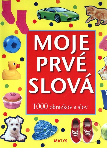 Kniha: Moje prvé slová (Matys). Matys, 2009 Kniha: Moje prvé slová (Matys). Matys, 2009