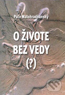 Kniha: O živote bez vedy (?) (Paľo Malohradňanský). Vydavateľstvo Spolku slovenských spisovateľov, 2009 Kniha: O živote bez vedy (?) (Paľo Malohradňanský). Vydavateľstvo Spolku slovenských spisovateľov, 2009