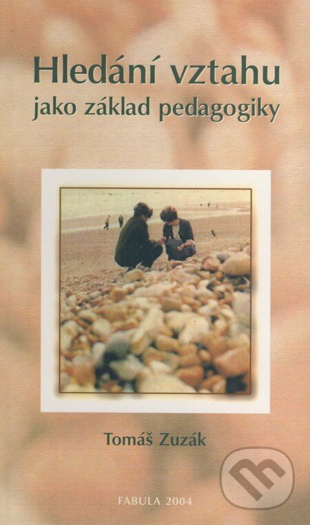 Kniha: Hledání vztahu jako základ pedagogiky (Tomáš Zuzák). Fabula, 2004 Kniha: Hledání vztahu jako základ pedagogiky (Tomáš Zuzák). Fabula, 2004