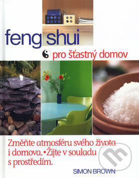 Kniha: Feng Shui pro šťastný domov (Simon Brown). Cesty, 2002 Kniha: Feng Shui pro šťastný domov (Simon Brown). Cesty, 2002