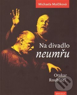 Kniha: Na divadlo neumřu /Otakar Roubínek/ (Michaela Malčíková). Brkola, 2015 Kniha: Na divadlo neumřu /Otakar Roubínek/ (Michaela Malčíková). Brkola, 2015