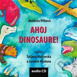 Audiokniha: Ahoj dinosaure! (Markéta Vítková). Občanské sdružení Pro Sedlčansko a Královéhradecko, 2019 Audiokniha: Ahoj dinosaure! (Markéta Vítková). Občanské sdružení Pro Sedlčansko a Královéhradecko, 2019