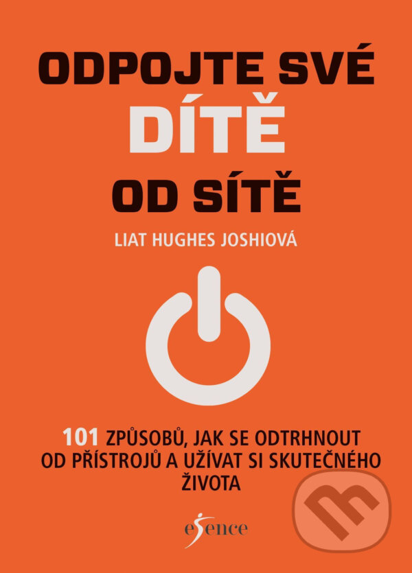 E-kniha: Odpojte své dítě od sítě (Liat Hughes Joshi). Esence, 2018 E-kniha: Odpojte své dítě od sítě (Liat Hughes Joshi). Esence, 2018