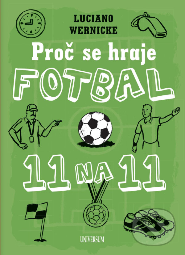E-kniha: Proč se hraje fotbal jedenáct na jedenáct (Luciano Wernicke). X Nakladatelství Universum, 2018 E-kniha: Proč se hraje fotbal jedenáct na jedenáct (Luciano Wernicke). X Nakladatelství Universum, 2018