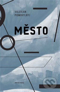 Kniha: Město (Valerjan Pidmohylnyj). Větrné mlýny, 2019 Kniha: Město (Valerjan Pidmohylnyj). Větrné mlýny, 2019