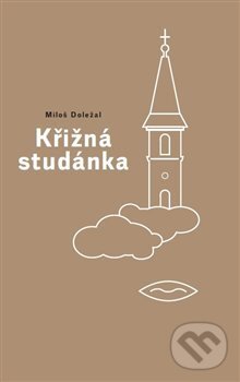 Kniha: Křižná studánka (Miloš Doležal). Nezávislý podmelechovský spolek, 2018 Kniha: Křižná studánka (Miloš Doležal). Nezávislý podmelechovský spolek, 2018