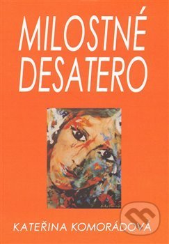 Kniha: Milostné desatero (Kateřina Komorádová). Drábek Antonín, 2009 Kniha: Milostné desatero (Kateřina Komorádová). Drábek Antonín, 2009