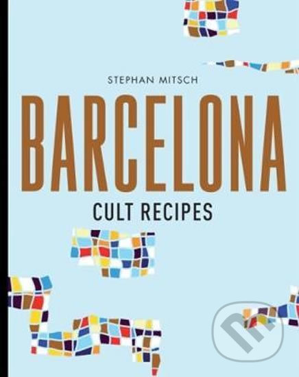 Kniha: Barcelona Cult Recipes (Stephan Mitsch). Murdoch Books, 2018 Kniha: Barcelona Cult Recipes (Stephan Mitsch). Murdoch Books, 2018