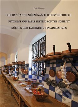 Kniha: Kuchyně a stolničení na šlechtických sídlech (Pavla Kalousová). , 2015 Kniha: Kuchyně a stolničení na šlechtických sídlech (Pavla Kalousová). , 2015